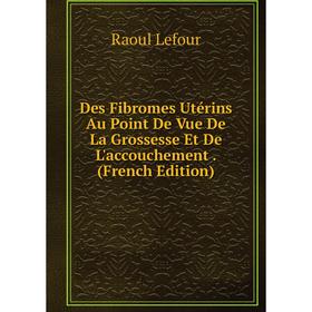 Книга Des Fibromes Utérins Au Point De Vue De La Grossesse Et De L'accouchement. (French Edition)
Книга Des Fibromes Utérins Au Point De Vue De La Grossesse Et De L'accouchement. (French Edition)