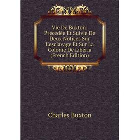 Книга Vie De Buxton: Précédée Et Suivie De Deux Notices Sur L'esclavage Et Sur La Colonie De Libéria (French Edition)
Книга Vie De Buxton: Précédée Et Suivie De Deux Notices Sur L'esclavage Et Sur La Colonie De Libéria (French Edition)