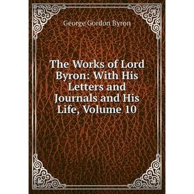 Книга The Works of Lord Byron: With His Letters and Journals and His Life, Volume 10
Книга The Works of Lord Byron: With His Letters and Journals and His Life, Volume 10