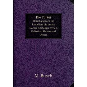 Книга Die Türkei; Reisehandbuch für Rumelien, die untere Donau, Anatolien, Syrien, Palästina, Rhodus und Cypern
Книга Die Türkei; Reisehandbuch für Rumelien, die untere Donau, Anatolien, Syrien, Palästina, Rhodus und Cypern