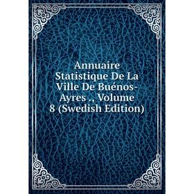 Книга Annuaire Statistique De La Ville De Buénos-Ayres., Volume 8 (Swedish Edition)
Книга Annuaire Statistique De La Ville De Buénos-Ayres., Volume 8 (Swedish Edition)