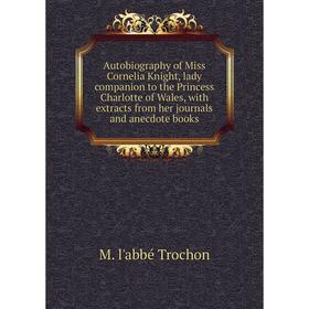 Книга Autobiography of Miss Cornelia Knight, lady companion to the Princess Charlotte of Wales, with extracts from her journals and anecdote books
Книга Autobiography of Miss Cornelia Knight, lady companion to the Princess Charlotte of Wales, with extracts from her journals and anecdote books