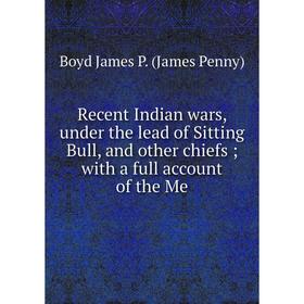Книга Recent Indian wars, under the lead of Sitting Bull, and other chiefs with a full account of the Me
Книга Recent Indian wars, under the lead of Sitting Bull, and other chiefs with a full account of the Me