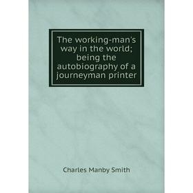 Книга The working-man's way in the world being the autobiography of a journeyman printer
Книга The working-man's way in the world being the autobiography of a journeyman printer