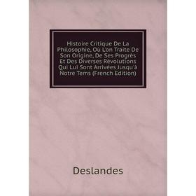 Книга Histoire Critique De La Philosophie, Où L'on Traite De Son Origine, De Ses Progrès Et Des Diverses Révolutions Qui Lui Sont Arrivées Jusqu'à Not
Книга Histoire Critique De La Philosophie, Où L'on Traite De Son Origine, De Ses Progrès Et Des Diverses Révolutions Qui Lui Sont Arrivées Jusqu'à Not