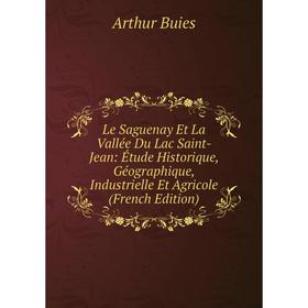 Книга Le Saguenay Et La Vallée Du Lac Saint-Jean: Étude Historique, Géographique, Industrielle Et Agricole
Книга Le Saguenay Et La Vallée Du Lac Saint-Jean: Étude Historique, Géographique, Industrielle Et Agricole