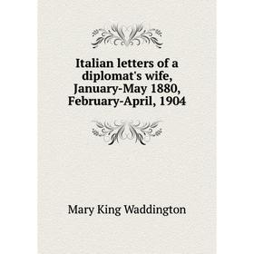 Книга Italian letters of a diplomat's wife, January-May 1880, February-April, 1904
Книга Italian letters of a diplomat's wife, January-May 1880, February-April, 1904