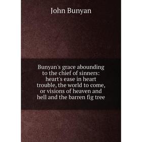 Книга Bunyan's grace abounding to the chief of sinners: heart's ease in heart trouble, the world to come, or visions of heaven and hell and the barren
Книга Bunyan's grace abounding to the chief of sinners: heart's ease in heart trouble, the world to come, or visions of heaven and hell and the barren