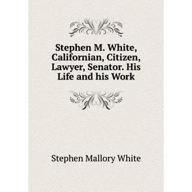 Книга Stephen M. White, Californian, Citizen, Lawyer, Senator. His Life and his Work
Книга Stephen M. White, Californian, Citizen, Lawyer, Senator. His Life and his Work