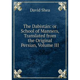 Книга The Dabistán: or School of Manners, Translated from the Original Persian, Volume III
Книга The Dabistán: or School of Manners, Translated from the Original Persian, Volume III