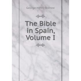 Книга The Bible in Spain, Volume I 
Книга The Bible in Spain, Volume I