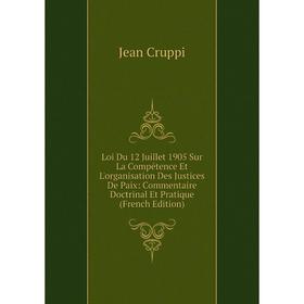Книга Loi Du 12 Juillet 1905 Sur La Compétence Et L'organisation Des Justices De Paix: Commentaire Doctrinal Et Pratique
Книга Loi Du 12 Juillet 1905 Sur La Compétence Et L'organisation Des Justices De Paix: Commentaire Doctrinal Et Pratique