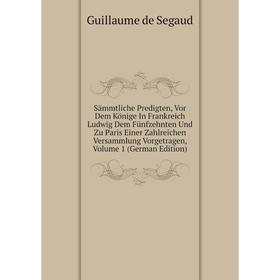 Книга Sammtliche Predigten, Vor Dem Könige In Frankreich Ludwig Dem FUnfzehnten Und Zu Paris Einer Zahlreichen Versammlung Vorgetragen
Книга Sammtliche Predigten, Vor Dem Könige In Frankreich Ludwig Dem FUnfzehnten Und Zu Paris Einer Zahlreichen Versammlung Vorgetragen