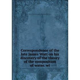 Книга Correspondence of the late James Watt on his discovery of the theory of the composition of water. wi
Книга Correspondence of the late James Watt on his discovery of the theory of the composition of water. wi