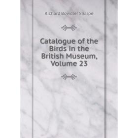 Книга Catalogue of the Birds in the British Museum, Volume 23
Книга Catalogue of the Birds in the British Museum, Volume 23