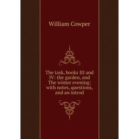 Книга The task, books III and IV: the garden, and The winter evening; with notes, questions, and an introd
Книга The task, books III and IV: the garden, and The winter evening; with notes, questions, and an introd