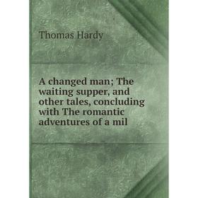 Книга A changed man The waiting supper, and other tales, concluding with The romantic adventures of a mil
Книга A changed man The waiting supper, and other tales, concluding with The romantic adventures of a mil