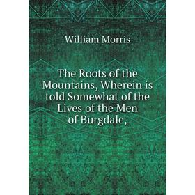 Книга The Roots of the Mountains, Wherein is told Somewhat of the Lives of the Men of Burgdale
Книга The Roots of the Mountains, Wherein is told Somewhat of the Lives of the Men of Burgdale