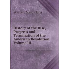 Книга History of the Rise, Progress and Termination of the American Revolution, Volume III
Книга History of the Rise, Progress and Termination of the American Revolution, Volume III