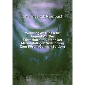 Книга Warnung An Die Liebe Jugend Vor Der Schrecklichen Gefahr Der Mannigfaltigen Verführung Zum Bösen (German Edition)
Книга Warnung An Die Liebe Jugend Vor Der Schrecklichen Gefahr Der Mannigfaltigen Verführung Zum Bösen (German Edition)