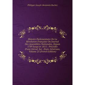 Книга Histoire Parlementaire De La Révolution Française Ou Journal Des Assemblées Nationales, Depuis 1789 Jusqu'en 1815.
Книга Histoire Parlementaire De La Révolution Française Ou Journal Des Assemblées Nationales, Depuis 1789 Jusqu'en 1815.