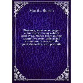 Книга Bismarck; some secret pages of his history; being a diary kept by Dr. Moritz Busch during twenty-five years' official and private intercourse
Книга Bismarck; some secret pages of his history; being a diary kept by Dr. Moritz Busch during twenty-five years' official and private intercourse