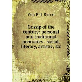 Книга Gossip of the century; personal and traditional memories-social, literary, artistic, &c
Книга Gossip of the century; personal and traditional memories-social, literary, artistic, &c