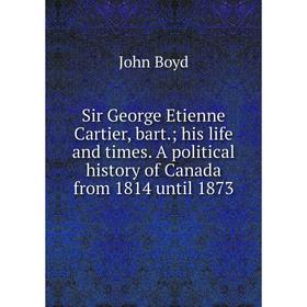Книга Sir George Etienne Cartier, bart.; his life and times. A political history of Canada from 1814 until 1873
Книга Sir George Etienne Cartier, bart.; his life and times. A political history of Canada from 1814 until 1873