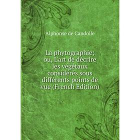 Книга La phytographieou, L'art de décrire les végétaux considérés sous différents points de vue
Книга La phytographieou, L'art de décrire les végétaux considérés sous différents points de vue