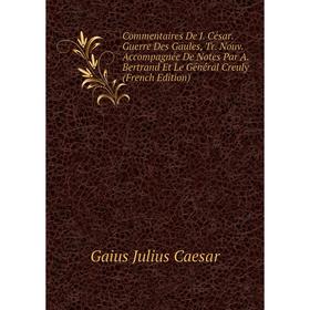 Книга Commentaires De J. César. Guerre Des Gaules, Tr. Nouv. Accompagnée De Notes Par A. Bertrand Et Le Général Creuly (French Edition)
Книга Commentaires De J. César. Guerre Des Gaules, Tr. Nouv. Accompagnée De Notes Par A. Bertrand Et Le Général Creuly (French Edition)