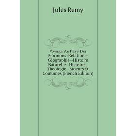 Книга Voyage Au Pays Des Mormons: Relation-Géographie-Histoire Naturelle-Histoire-Theólogie-Moeurs Et Coutumes (French Edition)
Книга Voyage Au Pays Des Mormons: Relation-Géographie-Histoire Naturelle-Histoire-Theólogie-Moeurs Et Coutumes (French Edition)