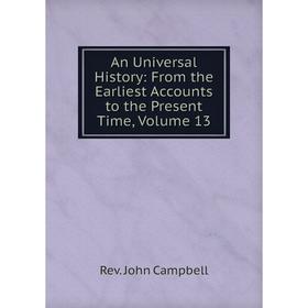 Книга An Universal History: From the Earliest Accounts to the Present Time, Volume 13
Книга An Universal History: From the Earliest Accounts to the Present Time, Volume 13