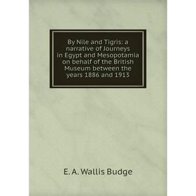 Книга By Nile and Tigris: a narrative of Journeys in Egypt and Mesopotamia on behalf of the British Museum between the years 1886 and 1913
Книга By Nile and Tigris: a narrative of Journeys in Egypt and Mesopotamia on behalf of the British Museum between the years 1886 and 1913