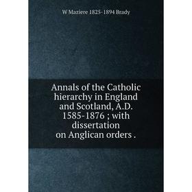 Книга Annals of the Catholic hierarchy in England and Scotland, A.D. 1585-1876; with dissertation on Anglican orders.
Книга Annals of the Catholic hierarchy in England and Scotland, A.D. 1585-1876; with dissertation on Anglican orders.