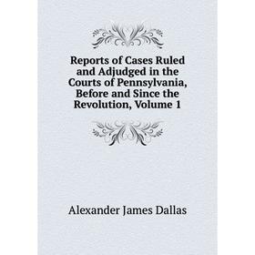 Книга Reports of Cases Ruled and Adjudged in the Courts of Pennsylvania, Before and Since the Revolution, Volume 1
Книга Reports of Cases Ruled and Adjudged in the Courts of Pennsylvania, Before and Since the Revolution, Volume 1