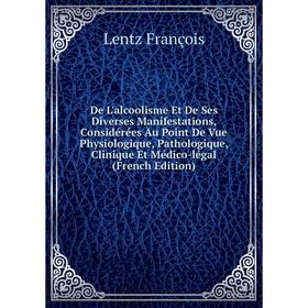 Книга De L'alcoolisme Et De Ses Diverses Manifestations, Considérées Au Point De Vue Physiologique, Pathologique, Clinique Et Médico-légal (French Edi
Книга De L'alcoolisme Et De Ses Diverses Manifestations, Considérées Au Point De Vue Physiologique, Pathologique, Clinique Et Médico-légal (French Edi