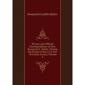 Книга Private and Official Correspondence of Gen. Benjamin F. Butler: During the Period of the Civil War. Privately Issued, Volume 4
Книга Private and Official Correspondence of Gen. Benjamin F. Butler: During the Period of the Civil War. Privately Issued, Volume 4
