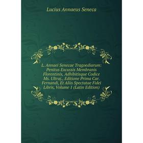 Книга L. Annaei Senecae Tragoediarum: Penitus Excussis Membranis Florentinis, Adhibitisque Codice Ms. Ultraj, Editione Prima Car. Fernandi, Et Aliis S
Книга L. Annaei Senecae Tragoediarum: Penitus Excussis Membranis Florentinis, Adhibitisque Codice Ms. Ultraj, Editione Prima Car. Fernandi, Et Aliis S