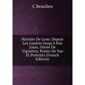 Книга Histoire De Lyon: Depuis Les Gaulois Jusqu'à Nos Jours, Ornée De Vignettes, Points De Vue Et Portraits (French Edition)
Книга Histoire De Lyon: Depuis Les Gaulois Jusqu'à Nos Jours, Ornée De Vignettes, Points De Vue Et Portraits (French Edition)