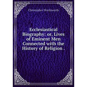Книга Ecclesiastical Biography: or, Lives of Eminent Men Connected with the History of Religion.
Книга Ecclesiastical Biography: or, Lives of Eminent Men Connected with the History of Religion.