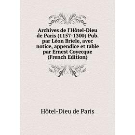 Книга Archives de l'Hôtel-Dieu de Paris (1157-1300) Pub. par Léon Brìele, avec notice, appendice et table par Ernest Coyecque (French Edition)
Книга Archives de l'Hôtel-Dieu de Paris (1157-1300) Pub. par Léon Brìele, avec notice, appendice et table par Ernest Coyecque (French Edition)