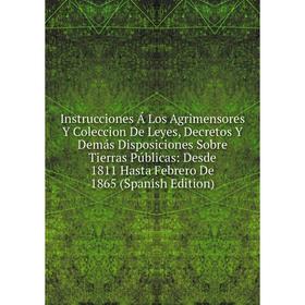 Книга Instrucciones Á Los Agrimensores Y Coleccion De Leyes, Decretos Y Demás Disposiciones Sobre Tierras Públicas
Книга Instrucciones Á Los Agrimensores Y Coleccion De Leyes, Decretos Y Demás Disposiciones Sobre Tierras Públicas