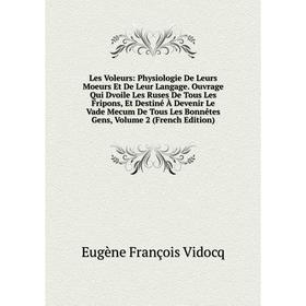 Книга Les Voleurs: Physiologie De Leurs Moeurs Et De Leur Langage Ouvrage Qui Dvoile Les Ruses De Tous Les Fripons, Et Destiné À Devenir Le Vade Mecum
Книга Les Voleurs: Physiologie De Leurs Moeurs Et De Leur Langage Ouvrage Qui Dvoile Les Ruses De Tous Les Fripons, Et Destiné À Devenir Le Vade Mecum