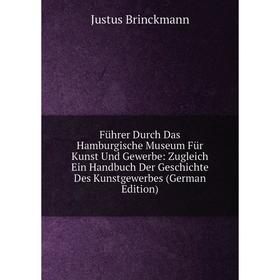 Книга Führer Durch Das Hamburgische Museum Für Kunst Und Gewerbe: Zugleich Ein Handbuch Der Geschichte Des Kunstgewerbes (German Edition)
Книга Führer Durch Das Hamburgische Museum Für Kunst Und Gewerbe: Zugleich Ein Handbuch Der Geschichte Des Kunstgewerbes (German Edition)