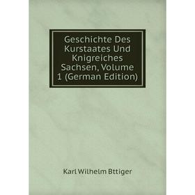 Книга Geschichte Des Kurstaates Und Knigreiches Sachsen, Volume 1 (German Edition) 
Книга Geschichte Des Kurstaates Und Knigreiches Sachsen, Volume 1 (German Edition)