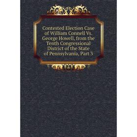 Книга Contested Election Case of William Connell Vs. George Howell, from the Tenth Congressional District of the State of Pennsylvania, Part 3
Книга Contested Election Case of William Connell Vs. George Howell, from the Tenth Congressional District of the State of Pennsylvania, Part 3