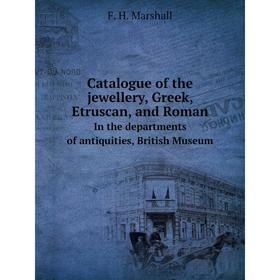 Книга Catalogue of the jewellery, Greek, Etruscan, and Roman In the departments of antiquities, British Museum
Книга Catalogue of the jewellery, Greek, Etruscan, and Roman In the departments of antiquities, British Museum
