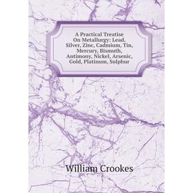 Книга A Practical Treatise On Metallurgy: Lead, Silver, Zinc, Cadmium, Tin, Mercury, Bismuth, Antimony, Nickel, Arsenic, Gold, Platinum, Sulphur
Книга A Practical Treatise On Metallurgy: Lead, Silver, Zinc, Cadmium, Tin, Mercury, Bismuth, Antimony, Nickel, Arsenic, Gold, Platinum, Sulphur
