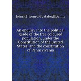 Книга An enquiry into the political grade of the free coloured population, under the Constitution of the United States, and the constitution of Pennsy
Книга An enquiry into the political grade of the free coloured population, under the Constitution of the United States, and the constitution of Pennsy