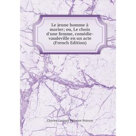 Книга Le jeune homme à marier; ou, Le choix d'une femme, comédie-vaudeville en un acte
Книга Le jeune homme à marier; ou, Le choix d'une femme, comédie-vaudeville en un acte